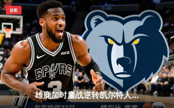 雄鹿加时鏖战逆转凯尔特人 字母哥44+14+7创赛季里程碑